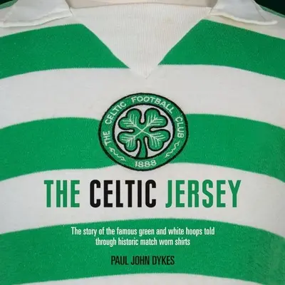 Le maillot celtique : L'histoire des célèbres cerceaux verts et blancs racontée à travers des maillots historiques portés en match - The Celtic Jersey: The Story of the Famous Green and White Hoops Told Through Historic Match Worn Shirts