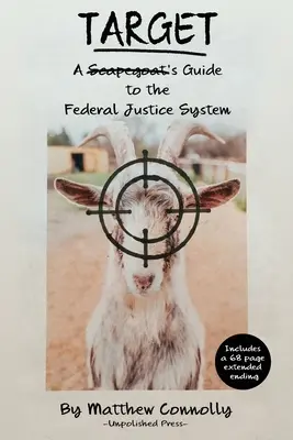 Cible : Guide du bouc émissaire dans le système judiciaire fédéral - Target: A Scapegoat's Guide to the Federal Justice System