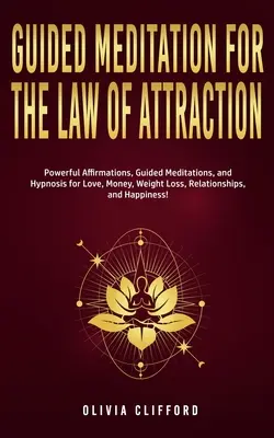 Méditation guidée pour la loi de l'attraction : Affirmations puissantes, méditation guidée et hypnose pour l'amour, l'argent, la perte de poids, les relations et la santé. - Guided Meditation for The Law of Attraction: Powerful Affirmations, Guided Meditation, and Hypnosis for Love, Money, Weight Loss, Relationships, and H