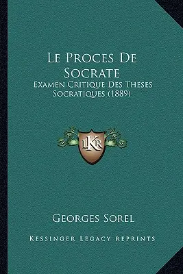 Le Proces De Socrate : Examen Critique Des Theses Socratiques (1889) - Le Proces De Socrate: Examen Critique Des Theses Socratiques (1889)