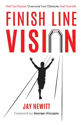 Vision de la ligne d'arrivée : Trouvez votre passion. Surmontez vos obstacles. Alimentez votre vie. - Finish Line Vision: Find Your Passion. Overcome Your Obstacles. Fuel Your Life.