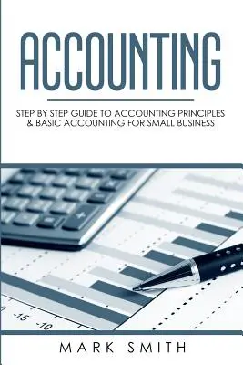 Comptabilité : Guide pas à pas des principes comptables et de la comptabilité de base pour les petites entreprises - Accounting: Step by Step Guide to Accounting Principles & Basic Accounting for Small business