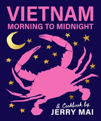 Vietnam : Du matin au soir : Un livre de cuisine de Jerry Mai - Vietnam: Morning to Midnight: A Cookbook by Jerry Mai