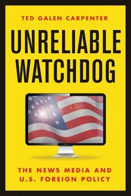 Unreliable Watchdog : Les médias et la politique étrangère des États-Unis - Unreliable Watchdog: The News Media and U.S. Foreign Policy