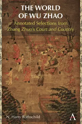 Le monde de Wu Zhao : Sélections annotées de la cour et du pays de Zhang Zhuo - The World of Wu Zhao: Annotated Selections from Zhang Zhuo's Court and Country
