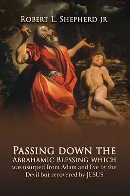 Transmettre la bénédiction abrahamique qui a été usurpée à Adam et Eve par le diable mais récupérée par Jésus. - Passing down the Abrahamic Blessing Which Was Usurped from Adam and Eve by the Devil but Recovered by Jesus