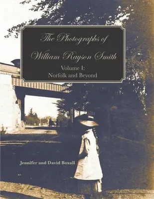 Les photographies de William Rayson Smith Volume I : Norfolk et au-delà - The Photographs of William Rayson Smith Volume I: Norfolk and Beyond