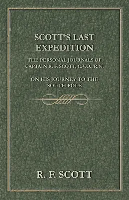 La dernière expédition de Scott - Les journaux personnels du capitaine R. F. Scott, C.V.O., R.N., lors de son voyage au pôle Sud - Scott's Last Expedition - The Personal Journals of Captain R. F. Scott, C.V.O., R.N., on his Journey to the South Pole