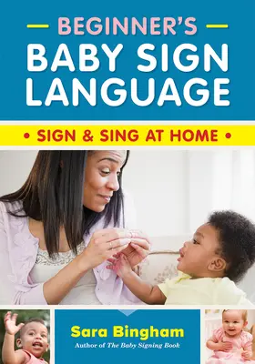 La langue des signes pour bébés pour débutants : Signer et chanter à la maison - Beginner's Baby Sign Language: Sign and Sing at Home