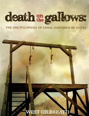 La mort sur la potence : L'encyclopédie des pendaisons légales au Texas - Death on the Gallows: The Encyclopedia of Legal Hangings in Texas