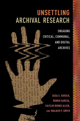 La recherche archivistique déstabilisante : Les archives critiques, communautaires et numériques - Unsettling Archival Research: Engaging Critical, Communal, and Digital Archives