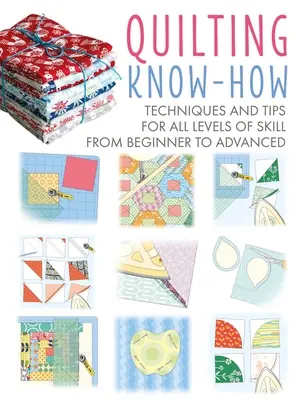 Quilting Know-How : Techniques et conseils pour tous les niveaux de compétence, du débutant au confirmé - Quilting Know-How: Techniques and Tips for All Levels of Skill from Beginner to Advanced