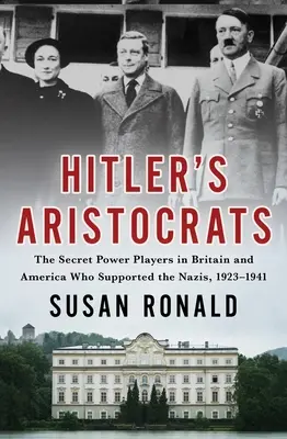 Les aristocrates d'Hitler : Les acteurs secrets du pouvoir en Grande-Bretagne et en Amérique qui ont soutenu les nazis, 1923-1941 - Hitler's Aristocrats: The Secret Power Players in Britain and America Who Supported the Nazis, 1923-1941
