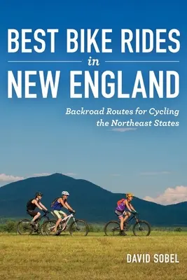 Best Bike Rides in New England : Les meilleurs itinéraires à vélo de la Nouvelle-Angleterre : des routes de campagne pour parcourir les États du Nord-Est à vélo - Best Bike Rides in New England: Backroad Routes for Cycling the Northeast States