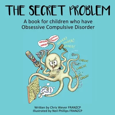 Le problème secret : un livre pour les enfants qui souffrent de troubles obsessionnels compulsifs. - The Secret Problem: A book for children who have Obsessive Compulsive Disorder