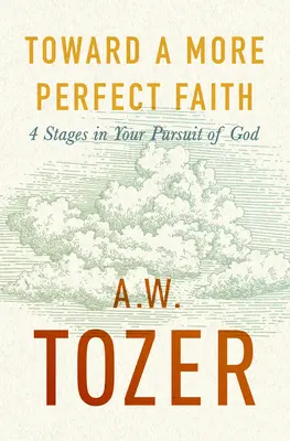 Vers une foi plus parfaite : 4 étapes dans votre poursuite de Dieu - Toward a More Perfect Faith: 4 Stages in Your Pursuit of God