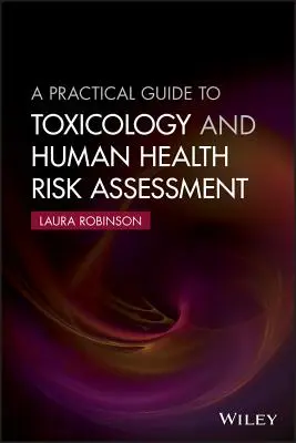 Guide pratique de la toxicologie et de l'évaluation des risques pour la santé humaine - A Practical Guide to Toxicology and Human Health Risk Assessment