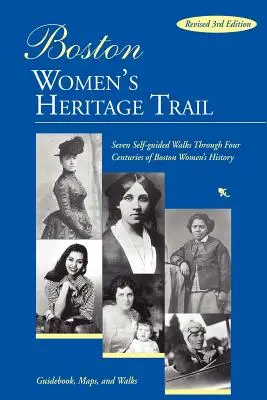 Le sentier du patrimoine des femmes de Boston : Sept promenades autoguidées à travers quatre siècles d'histoire des femmes de Boston - Boston Women's Heritage Trail: Seven Self-Guided Walks Through Four Centuries of Boston Women's History