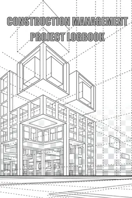 Journal de bord du projet de gestion de la construction : Journal de bord du chantier de construction pour enregistrer la main-d'œuvre, les tâches, les calendriers, le rapport journalier de construction - Construction Management Project Logbook: Construction Site Daily Log to Record Workforce, Tasks, Schedules, Construction Daily Report