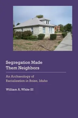 La ségrégation a fait d'eux des voisins : Une archéologie de la racialisation à Boise, Idaho - Segregation Made Them Neighbors: An Archaeology of Racialization in Boise, Idaho