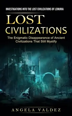 Civilisations perdues : L'histoire d'une civilisation perdue : enquête sur les civilisations perdues de la Lémurie (La disparition énigmatique de civilisations anciennes qui subsistent encore aujourd'hui). - Lost Civilizations: Investigations Into the Lost Civilizations of Lemuria (The Enigmatic Disappearance of Ancient Civilizations That Still
