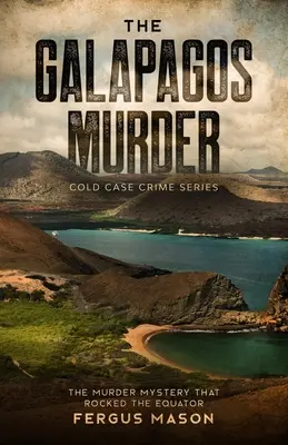 Le meurtre des Galapagos : Le meurtre mystérieux qui a bouleversé l'équateur - The Galapagos Murder: The Murder Mystery That Rocked the Equator