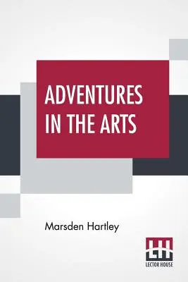 Aventures dans les arts : chapitres informels sur les peintres, le vaudeville et les poètes - Adventures In The Arts: Informal Chapters On Painters Vaudeville And Poets