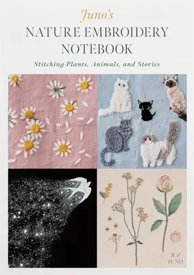 Juno's Nature Embroidery Notebook : Broder des plantes, des animaux et des histoires - Juno's Nature Embroidery Notebook: Stitching Plants, Animals, and Stories