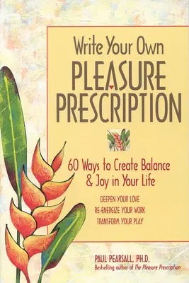 Rédigez votre propre ordonnance du plaisir : 60 façons de créer l'équilibre et la joie dans votre vie - Write Your Own Pleasure Prescription: 60 Ways to Create Balance and Joy in Your Life
