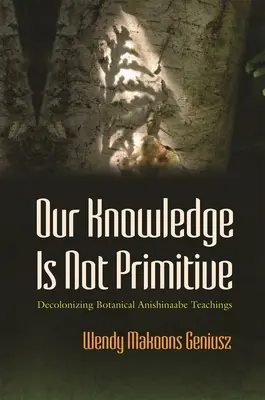 Notre savoir n'est pas primitif : La décolonisation des enseignements botaniques anishinaabe - Our Knowledge Is Not Primitive: Decolonizing Botanical Anishinaabe Teachings