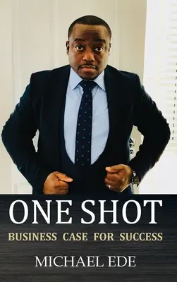 One Shot (La réussite en affaires) : La recette des meilleurs entrepreneurs et chefs d'entreprise du 21e siècle - One Shot (Business Case for Success): The Recipe for Top Entrepreneurs & Business Leaders in the 21st Century