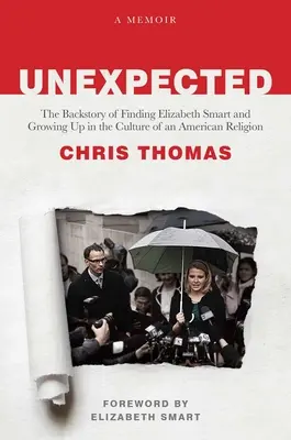 Unexpected : L'histoire de la découverte d'Elizabeth Smart et de son enfance dans la culture d'une religion américaine - Unexpected: The Backstory of Finding Elizabeth Smart and Growing Up in the Culture of an American Religion