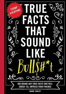 Des faits vrais qui ressemblent à des conneries : 500 faits insensés mais vrais qui choqueront et impressionneront vos amis (livre drôle, cadeau de référence, faits amusants, humour, etc. - True Facts That Sound Like Bull$#*t: 500 Insane-But-True Facts That Will Shock and Impress Your Friends (Funny Book, Reference Gift, Fun Facts, Humor