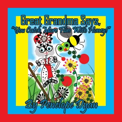 Grand-mère dit : On attrape plus de mouches avec du miel ! - Great Grandma Says, You Catch More Flies With Honey!