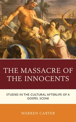 Le massacre des innocents : Études sur la postérité culturelle d'une scène de l'Évangile - The Massacre of the Innocents: Studies in the Cultural Afterlife of a Gospel Scene