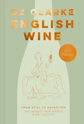 Le vin anglais : Du vin tranquille au vin mousseux : Le tout nouveau pays viticole du Nouveau Monde - English Wine: From Still to Sparkling: The Newest New World Wine Country