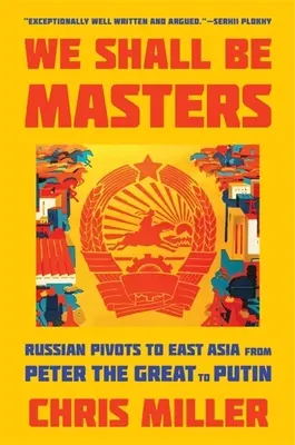 Nous serons les maîtres : Les pivots russes vers l'Asie de l'Est, de Pierre le Grand à Poutine - We Shall Be Masters: Russian Pivots to East Asia from Peter the Great to Putin