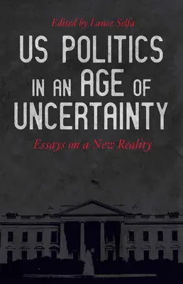 La politique américaine à l'ère de l'incertitude : Essais sur une nouvelle réalité - US Politics in an Age of Uncertainty: Essays on a New Reality