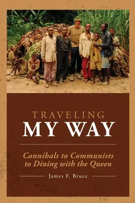 Voyager à ma façon : Des cannibales aux communistes en passant par les dîners avec la reine - Traveling My Way: Cannibals to Communists to Dining with the Queen