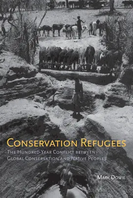 Réfugiés de la conservation : Le conflit centenaire entre la conservation mondiale et les peuples autochtones - Conservation Refugees: The Hundred-Year Conflict between Global Conservation and Native Peoples
