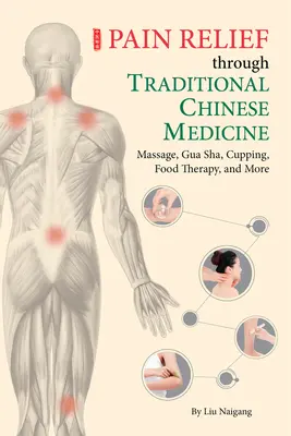 Soulagement de la douleur par la médecine traditionnelle chinoise : Massage, Gua Sha, ventouses, thérapie alimentaire, et plus encore - Pain Relief Through Traditional Chinese Medicine: Massage, Gua Sha, Cupping, Food Therapy, and More