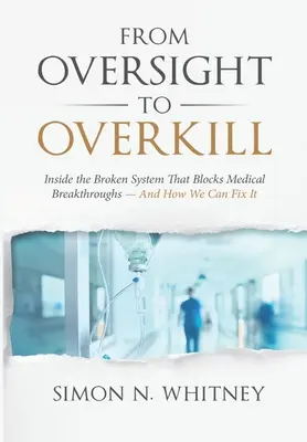 De la surveillance à la surenchère : au cœur du système défaillant qui bloque les avancées médicales - et comment y remédier - From Oversight to Overkill: Inside the Broken System That Blocks Medical Breakthroughs--And How We Can Fix It