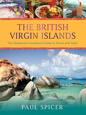 Les îles Vierges britanniques : Le guide de voyage et de dégustation de la ville natale - The British Virgin Islands: The Hometown Lowdown Guide to Travel and Taste