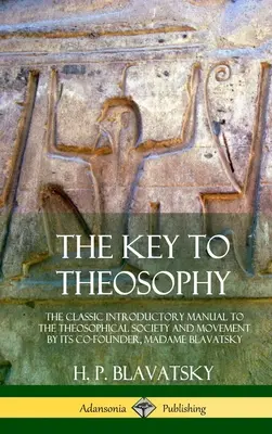 La clé de la théosophie : Le manuel classique d'introduction à la société et au mouvement théosophiques par sa cofondatrice, Madame Blavatsky (Hardcove) - The Key to Theosophy: The Classic Introductory Manual to the Theosophical Society and Movement by Its Co-Founder, Madame Blavatsky (Hardcove