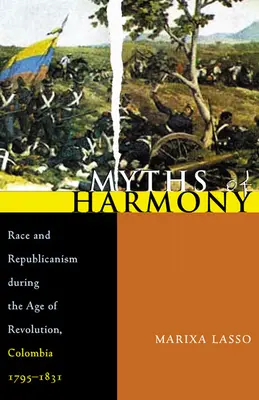 Mythes de l'harmonie : Race et républicanisme à l'âge de la révolution, Colombie, 1795-1831 - Myths of Harmony: Race and Republicanism During the Age of Revolution, Colombia, 1795-1831