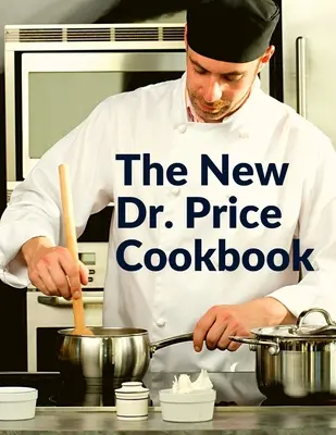 Le nouveau livre de cuisine du Dr Price : Pâtisserie, soupe, poisson, viande, volaille et bien d'autres choses encore - The New Dr. Price Cookbook: Pastry, Soup, Fish, Meat, Poultry, and Many More