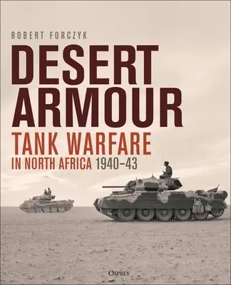 Les blindés du désert : La guerre des chars en Afrique du Nord : De Beda Fomm à l'opération Crusader, 1940-41 - Desert Armour: Tank Warfare in North Africa: Beda Fomm to Operation Crusader, 1940-41