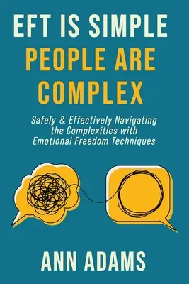 L'EFT est simple, les gens sont complexes : Naviguer en toute sécurité et efficacement dans les complexités avec les techniques de liberté émotionnelle. - EFT is Simple; People are Complex: Safely and Effectively Navigating the Complexities with Emotional Freedom Techniques