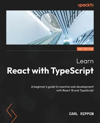 Apprendre React avec TypeScript - Deuxième édition : Un guide pour débutants sur le développement web réactif avec React 18 et TypeScript - Learn React with TypeScript - Second Edition: A beginner's guide to reactive web development with React 18 and TypeScript