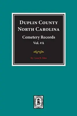 Les registres des cimetières du comté de Duplin, en Caroline du Nord. (Volume A). - Duplin County, North Carolina Cemetery Records. (Volume A).
